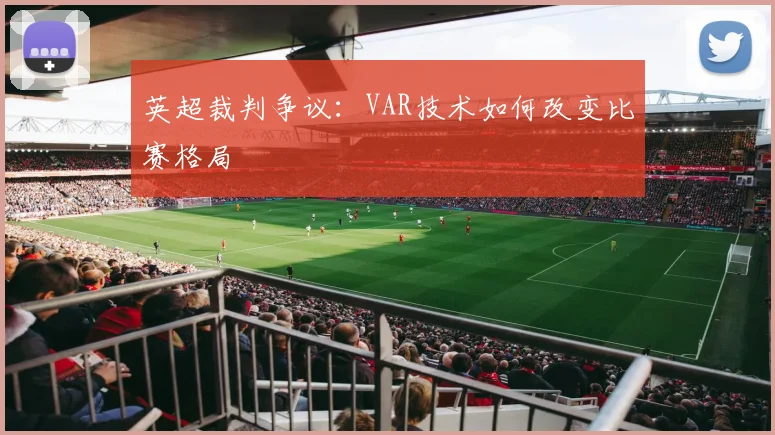 英超裁判争议：VAR技术如何改变比赛格局